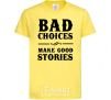 Kids T-shirt BAD CHOICES MAKE GOOD STORIES cornsilk фото