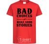 Kids T-shirt BAD CHOICES MAKE GOOD STORIES red фото