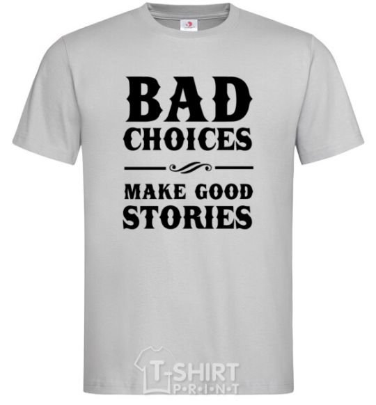 Men's T-Shirt BAD CHOICES MAKE GOOD STORIES grey фото