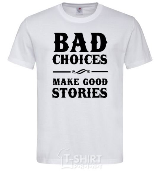 Men's T-Shirt BAD CHOICES MAKE GOOD STORIES White фото