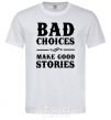 Men's T-Shirt BAD CHOICES MAKE GOOD STORIES White фото