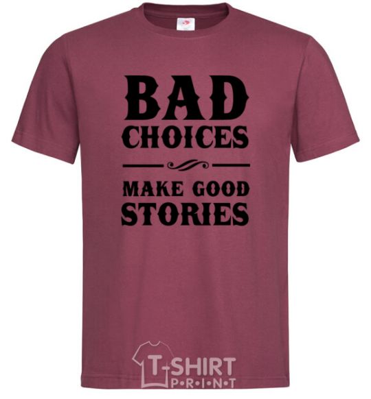 Men's T-Shirt BAD CHOICES MAKE GOOD STORIES burgundy фото