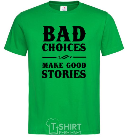 Men's T-Shirt BAD CHOICES MAKE GOOD STORIES kelly-green фото