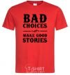 Men's T-Shirt BAD CHOICES MAKE GOOD STORIES red фото