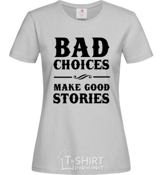 Women's T-shirt BAD CHOICES MAKE GOOD STORIES grey фото