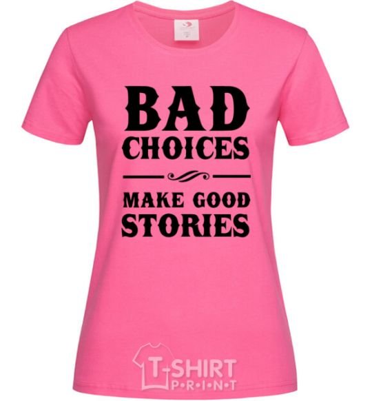 Women's T-shirt BAD CHOICES MAKE GOOD STORIES heliconia фото