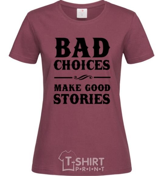 Women's T-shirt BAD CHOICES MAKE GOOD STORIES burgundy фото