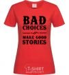 Women's T-shirt BAD CHOICES MAKE GOOD STORIES red фото
