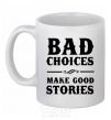 Ceramic mug BAD CHOICES MAKE GOOD STORIES White фото