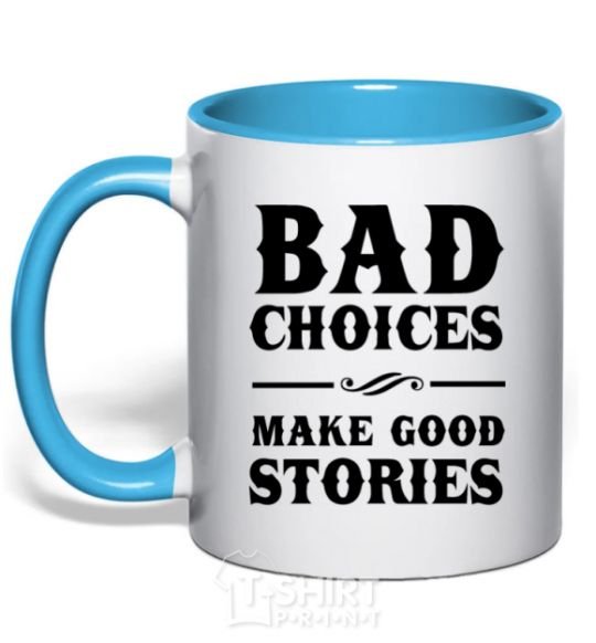 Mug with a colored handle BAD CHOICES MAKE GOOD STORIES sky-blue фото