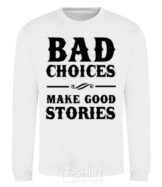 Sweatshirt BAD CHOICES MAKE GOOD STORIES White фото