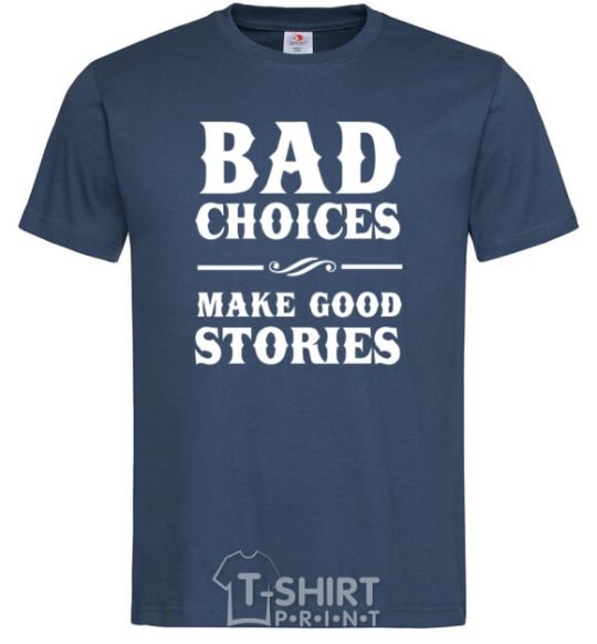 Men's T-Shirt BAD CHOICES MAKE GOOD STORIES navy-blue фото