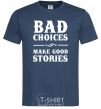 Men's T-Shirt BAD CHOICES MAKE GOOD STORIES navy-blue фото