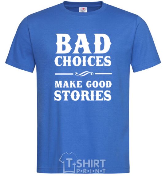 Men's T-Shirt BAD CHOICES MAKE GOOD STORIES royal-blue фото