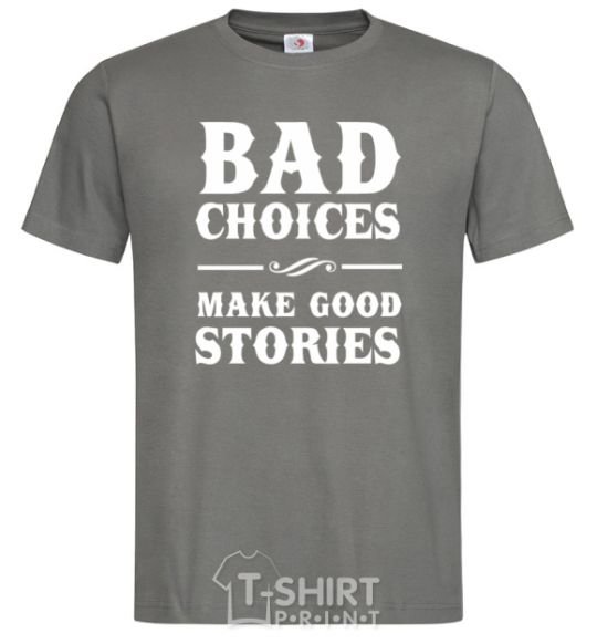 Men's T-Shirt BAD CHOICES MAKE GOOD STORIES dark-grey фото