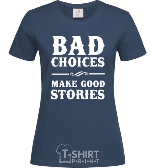 Women's T-shirt BAD CHOICES MAKE GOOD STORIES navy-blue фото