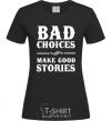 Women's T-shirt BAD CHOICES MAKE GOOD STORIES black фото