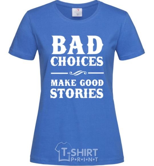 Women's T-shirt BAD CHOICES MAKE GOOD STORIES royal-blue фото