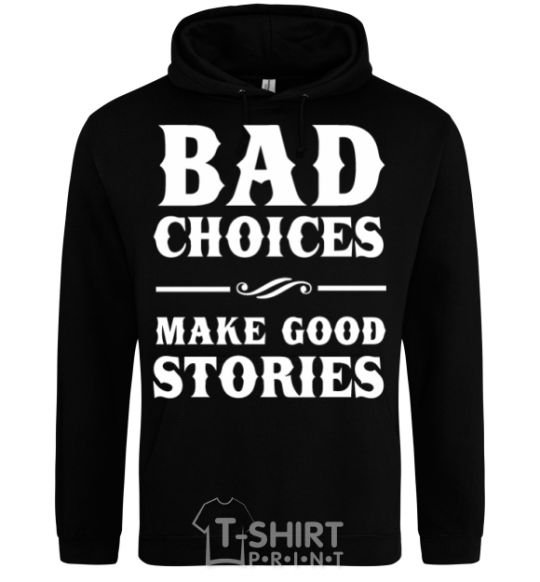 Men`s hoodie BAD CHOICES MAKE GOOD STORIES black фото