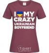 Women's T-shirt I love my crazy ukrainian boyfriend burgundy фото