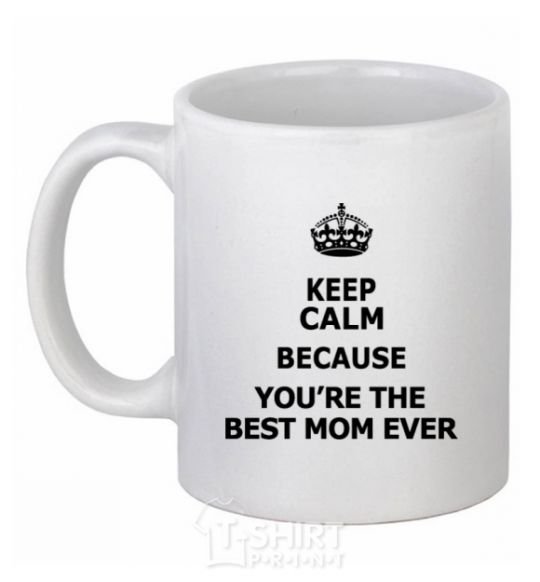 Ceramic mug Keep calm because you are the best mom ever White фото