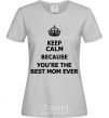 Женская футболка Keep calm because you are the best mom ever Серый фото