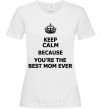 Женская футболка Keep calm because you are the best mom ever Белый фото