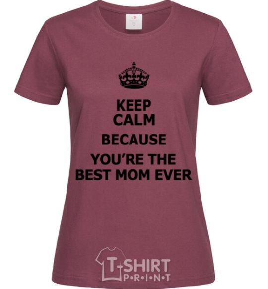 Женская футболка Keep calm because you are the best mom ever Бордовый фото