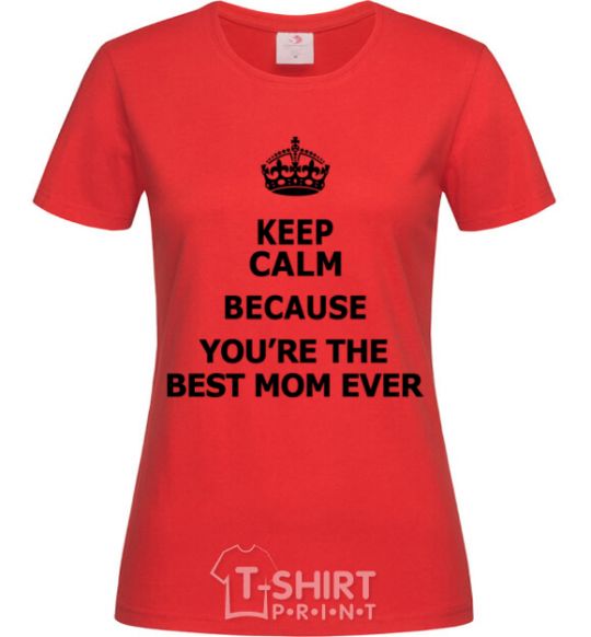 Женская футболка Keep calm because you are the best mom ever Красный фото