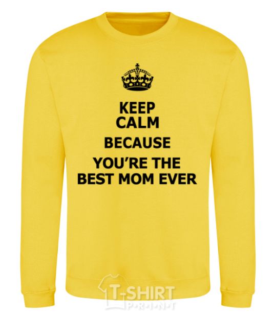 Свитшот Keep calm because you are the best mom ever Солнечно желтый фото