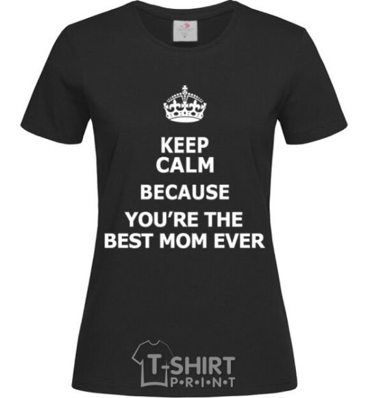 Женская футболка Keep calm because you are the best mom ever Черный фото