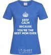 Женская футболка Keep calm because you are the best mom ever Ярко-синий фото