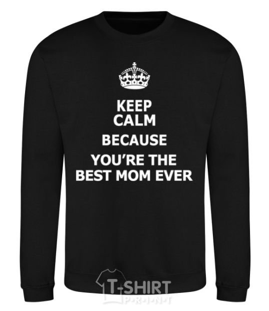 Свитшот Keep calm because you are the best mom ever Черный фото