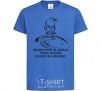 Kids T-shirt We have nowhere to go, we have to fight willy-nilly royal-blue фото