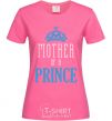 Женская футболка Mother of a prince Ярко-розовый фото
