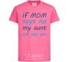 Детская футболка If mom says no my aunt will say yes Ярко-розовый фото