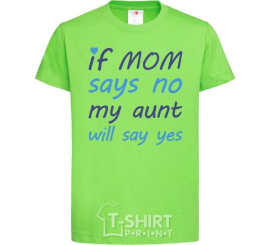 Детская футболка If mom says no my aunt will say yes Лаймовый фото