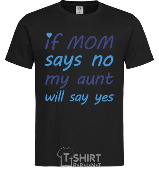 Мужская футболка If mom says no my aunt will say yes Черный фото