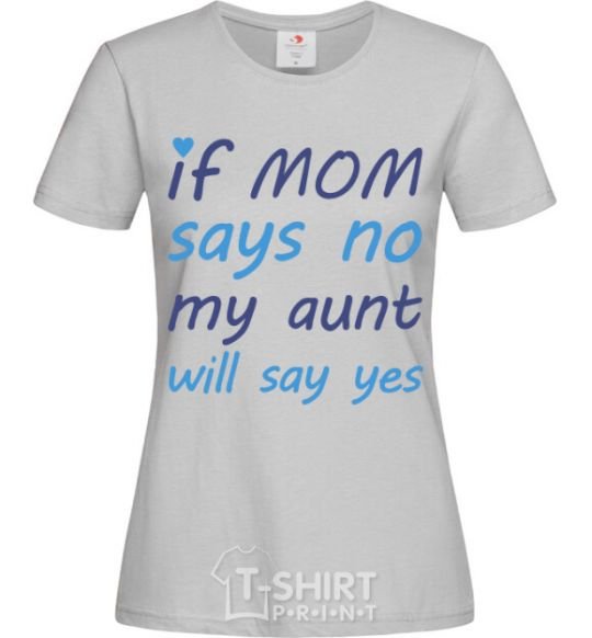 Women's T-shirt If mom says no my aunt will say yes grey фото