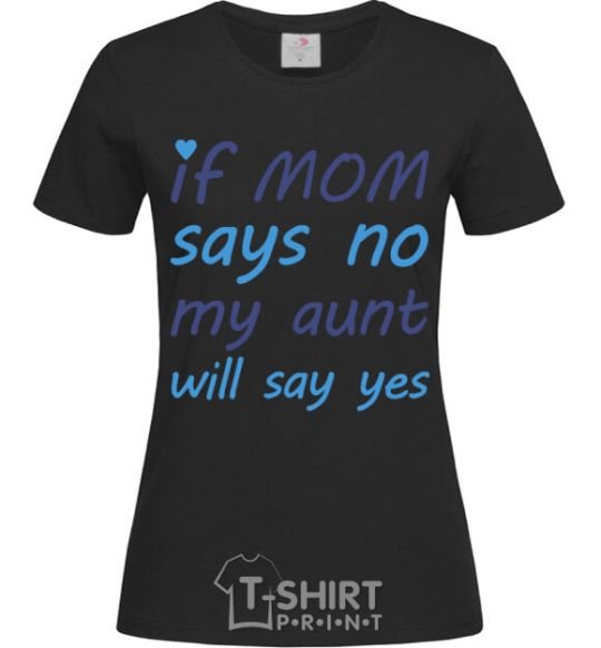 Women's T-shirt If mom says no my aunt will say yes black фото