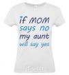 Women's T-shirt If mom says no my aunt will say yes White фото