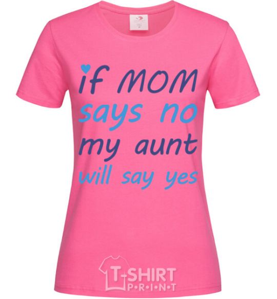 Women's T-shirt If mom says no my aunt will say yes heliconia фото