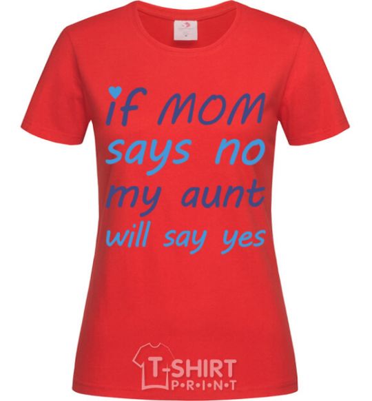 Women's T-shirt If mom says no my aunt will say yes red фото