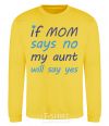 Свитшот If mom says no my aunt will say yes Солнечно желтый фото