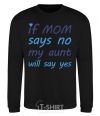 Свитшот If mom says no my aunt will say yes Черный фото