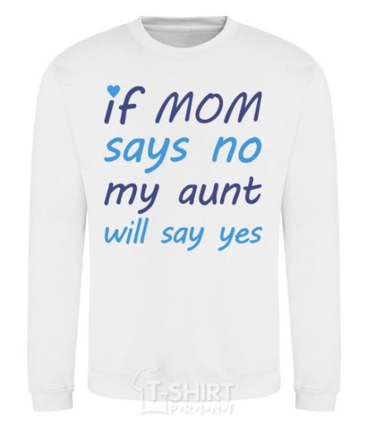 Свитшот If mom says no my aunt will say yes Белый фото