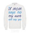 Свитшот If mom says no my aunt will say yes Белый фото