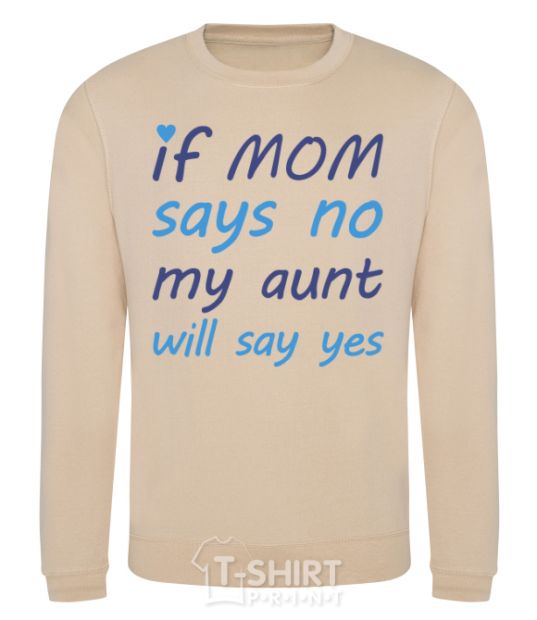 Свитшот If mom says no my aunt will say yes Песочный фото