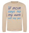 Свитшот If mom says no my aunt will say yes Песочный фото