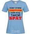 Женская футболка Кому нужны супргерои когда есть такой брат Голубой фото